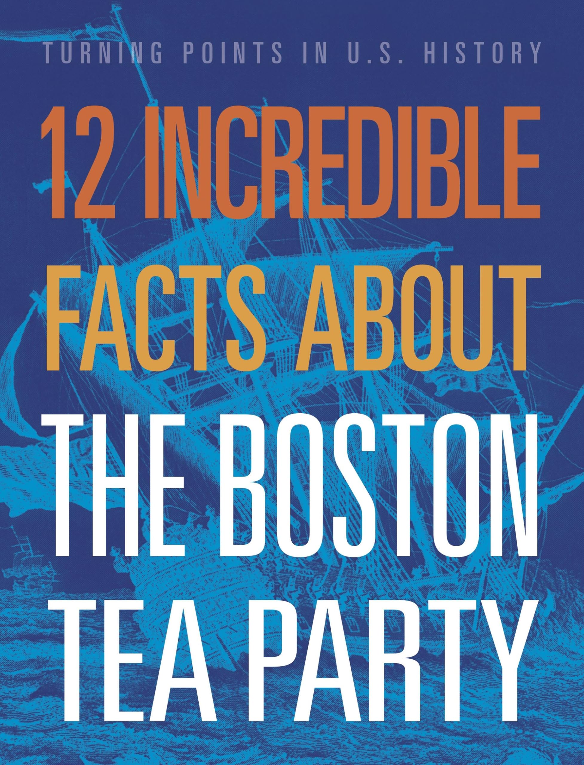 12 Incredible Facts About The Boston Tea Party
