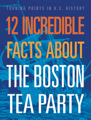 12 Incredible Facts About The Boston Tea Party