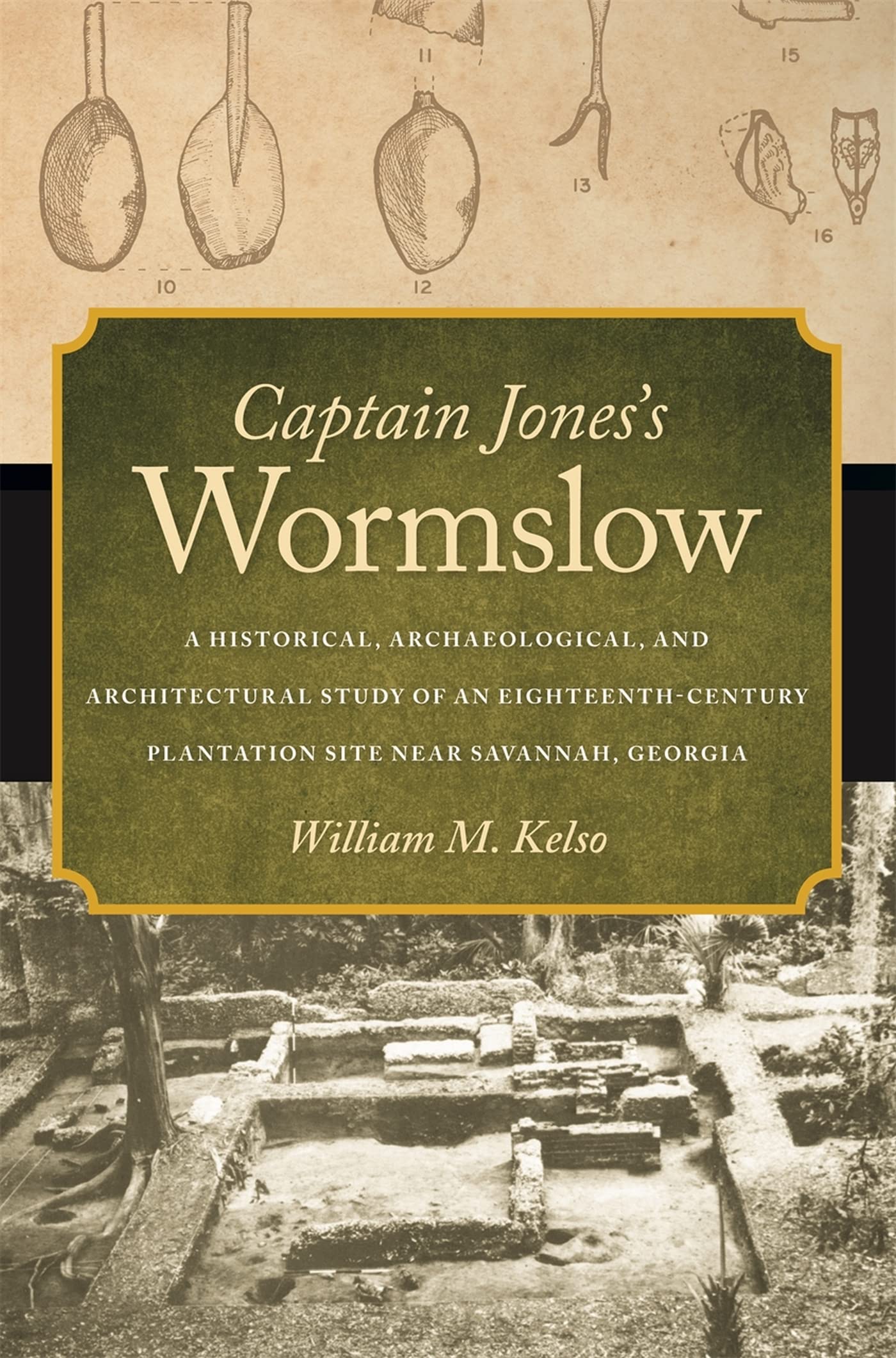 Captain Jones'S Wormslow: A Historical, Archaeological, And Architectural Study Of An Eighteenthcentury Plantation Site Near Sa,Used