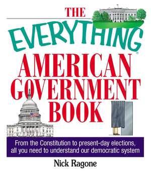 The Everything American Government Book: From the Constitution to PresentDay Elections, All You Need to Understand Our Democrat,New