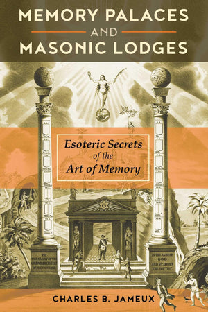 Memory Palaces And Masonic Lodges: Esoteric Secrets Of The Art Of Memory,New