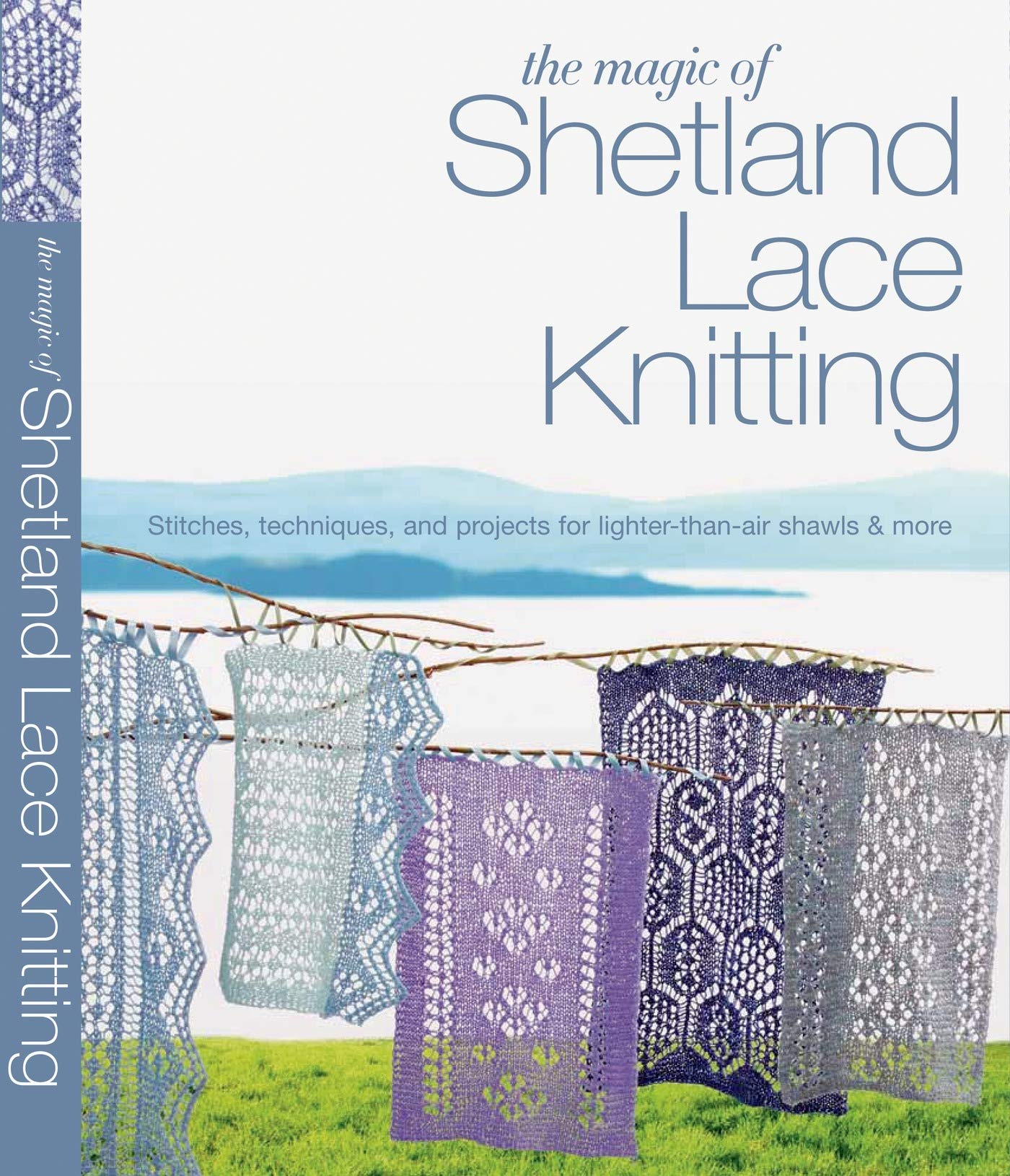 The Magic Of Shetland Lace Knitting: Stitches, Techniques, And Projects For Lighterthanair Shawls & More (Knit & Crochet)