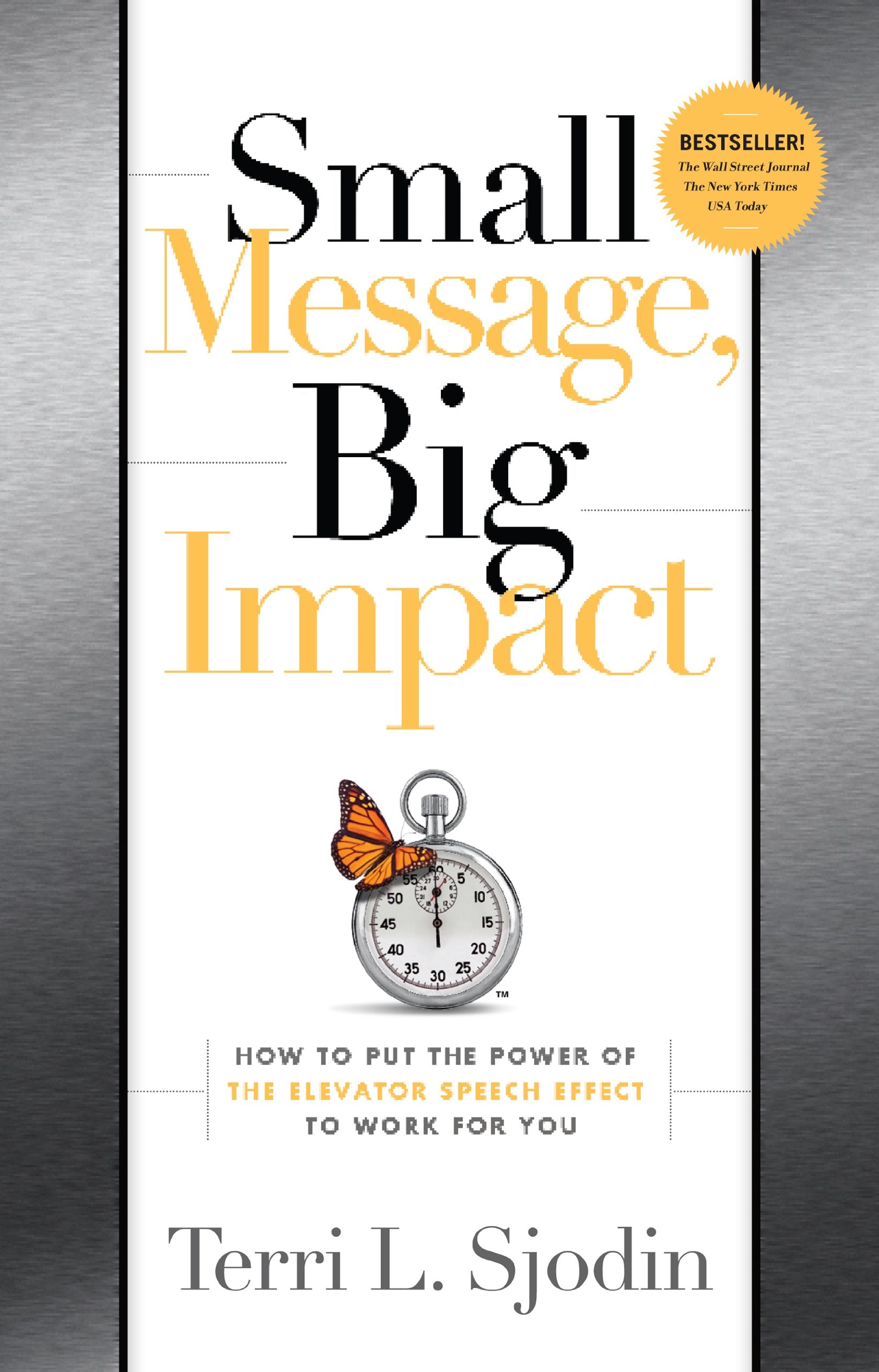 Small Message, Big Impact: How to Put the Power of the Elevator Speech to Work for You,New