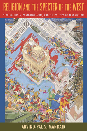 Religion and the Specter of the West: Sikhism, India, Postcoloniality, and the Politics of Translation (Insurrections: Critical ,Used