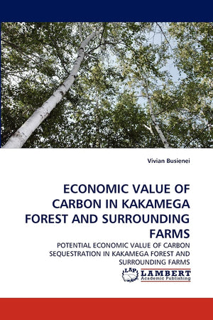 ECONOMIC VALUE OF CARBON IN KAKAMEGA FOREST AND SURROUNDING FARMS: POTENTIAL ECONOMIC VALUE OF CARBON SEQUESTRATION IN KAKAMEGA ,Used