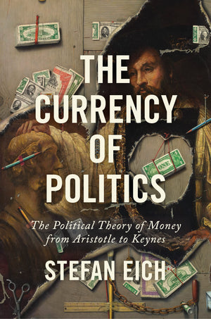 The Currency Of Politics: The Political Theory Of Money From Aristotle To Keynes-new