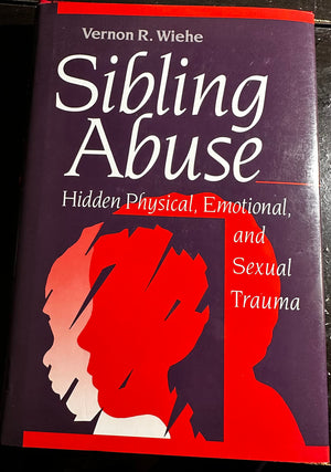 Sibling Abuse: Hidden Physical, Emotional, And Sexual Trauma