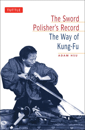 The Sword Polisher'S Record: The Way Of Kungfu (Tuttle Martial Arts),New