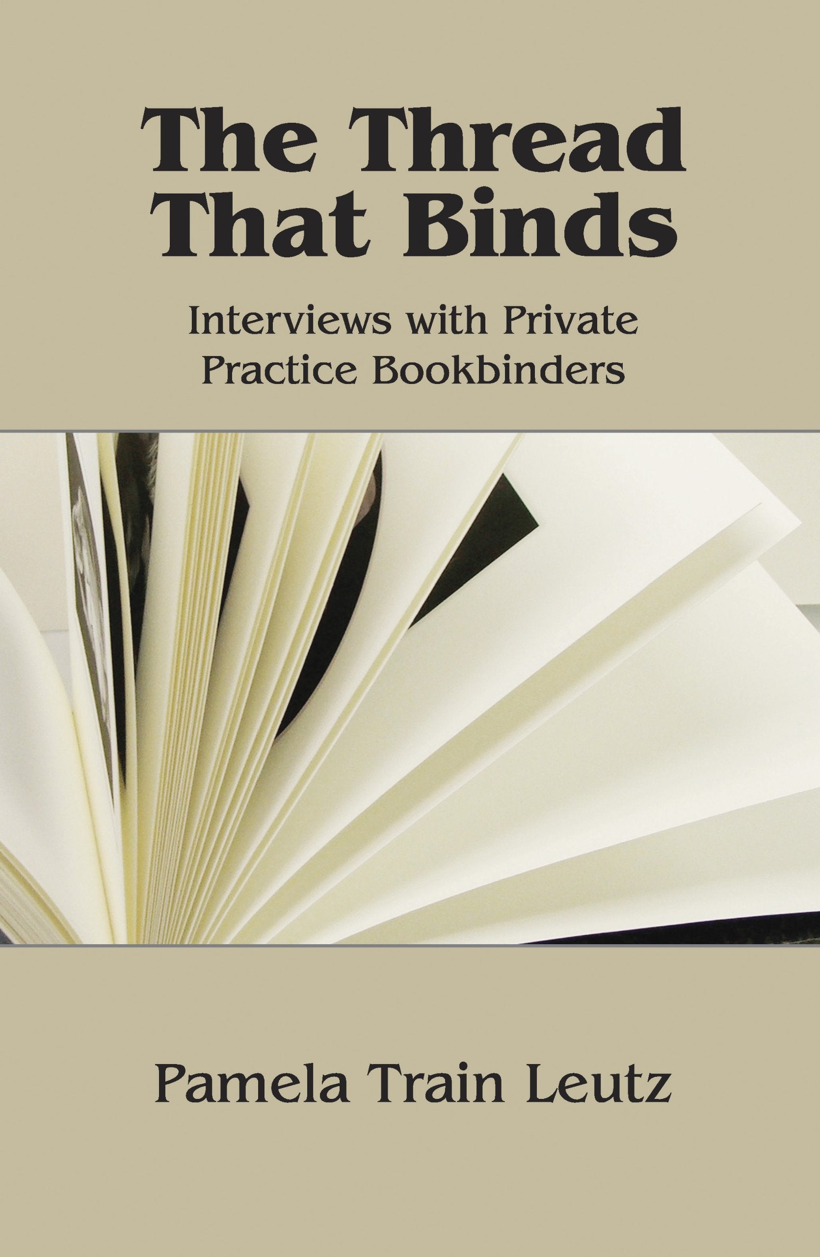 The Thread that Binds: Interviews with Private Practice Bookbinders,Used