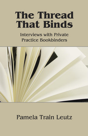 The Thread that Binds: Interviews with Private Practice Bookbinders,Used