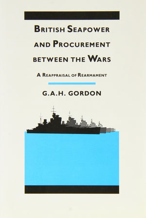 British Seapower And Procurement Between The Wars: A Reappraisal of Rearmament,New