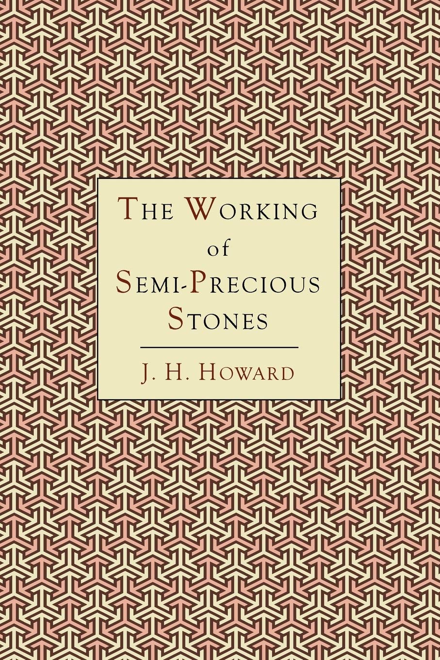 The Working of SemiPrecious Stones: A Brief Elementary Monograph; A Practical GuideBook Written in Untechnical Language,Used
