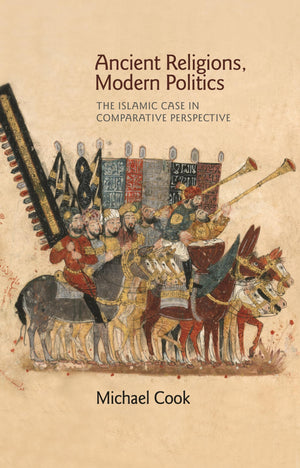 Ancient Religions, Modern Politics: The Islamic Case in Comparative Perspective,Used