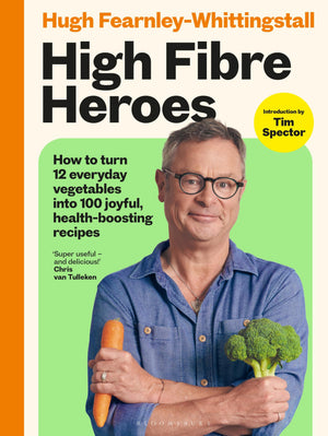 High Fibre Heroes: How To Turn 12 Everyday Vegetables Into 100 Joyful, HealthBoosting Recipes