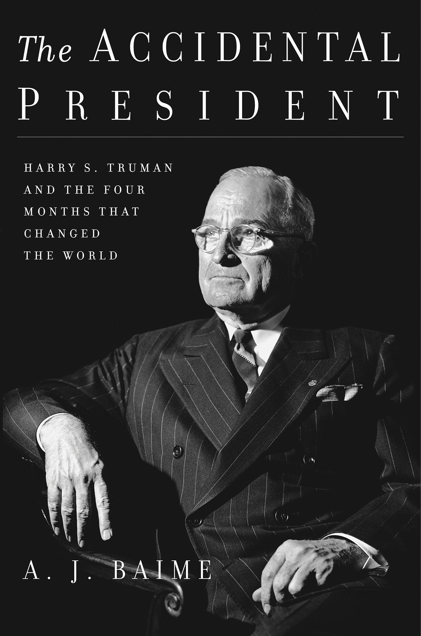 The Accidental President: Harry S. Truman And The Four Months That Changed The World-used
