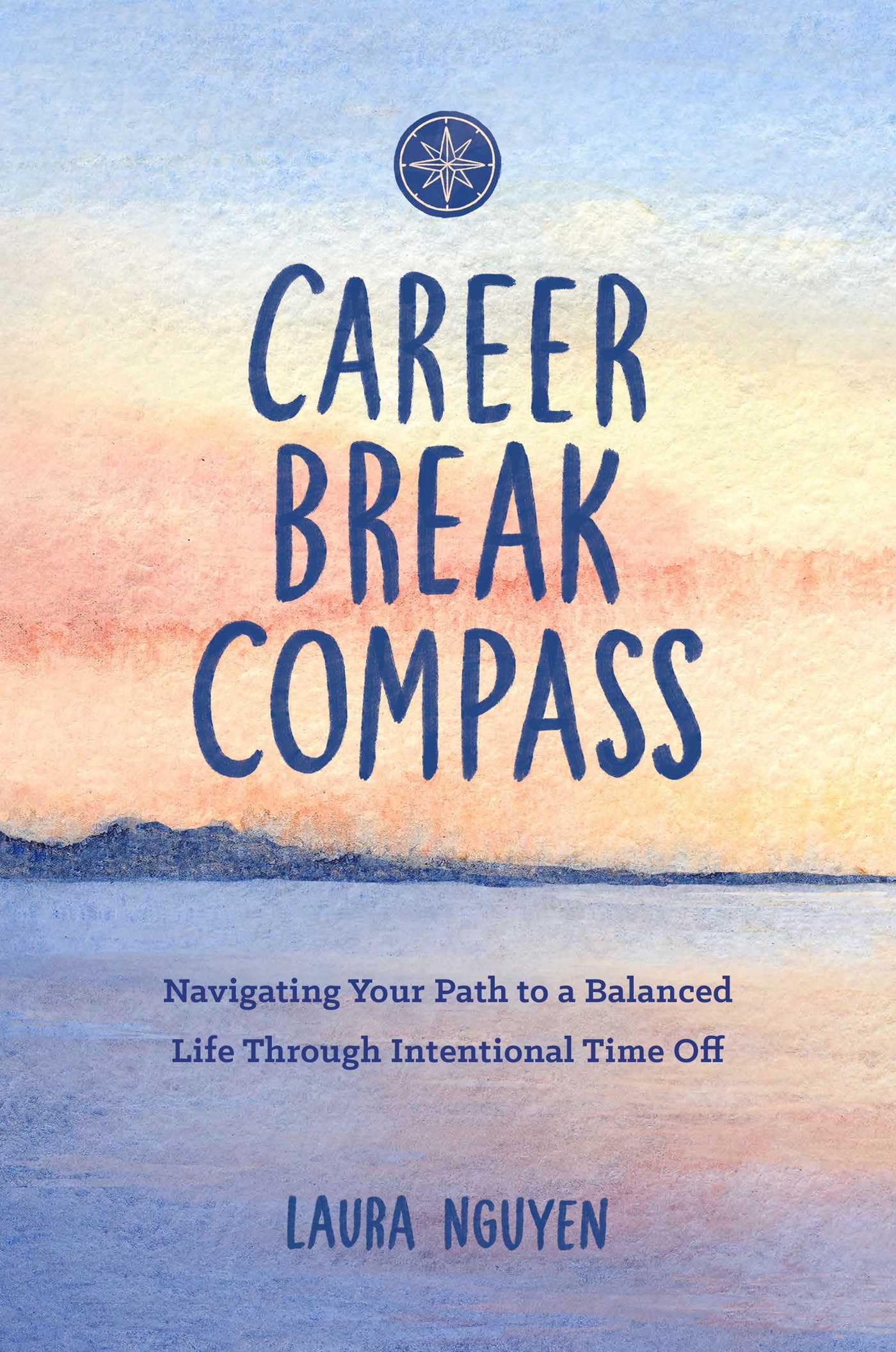 Career Break Compass: Navigating Your Path to a Balanced Life Through Intentional Time Off,New