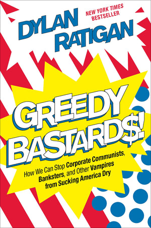 Greedy Bastards: How We Can Stop Corporate Communists, Banksters, and Other Vampires from Sucking America Dry,Used