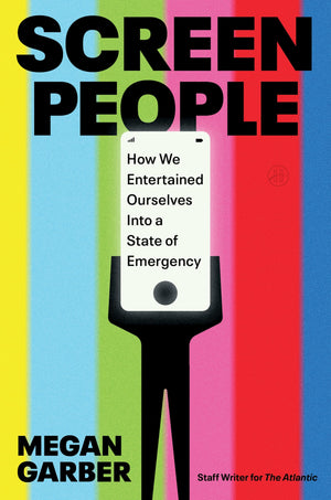 Screen People: How We Entertained Ourselves Into A State Of Emergency