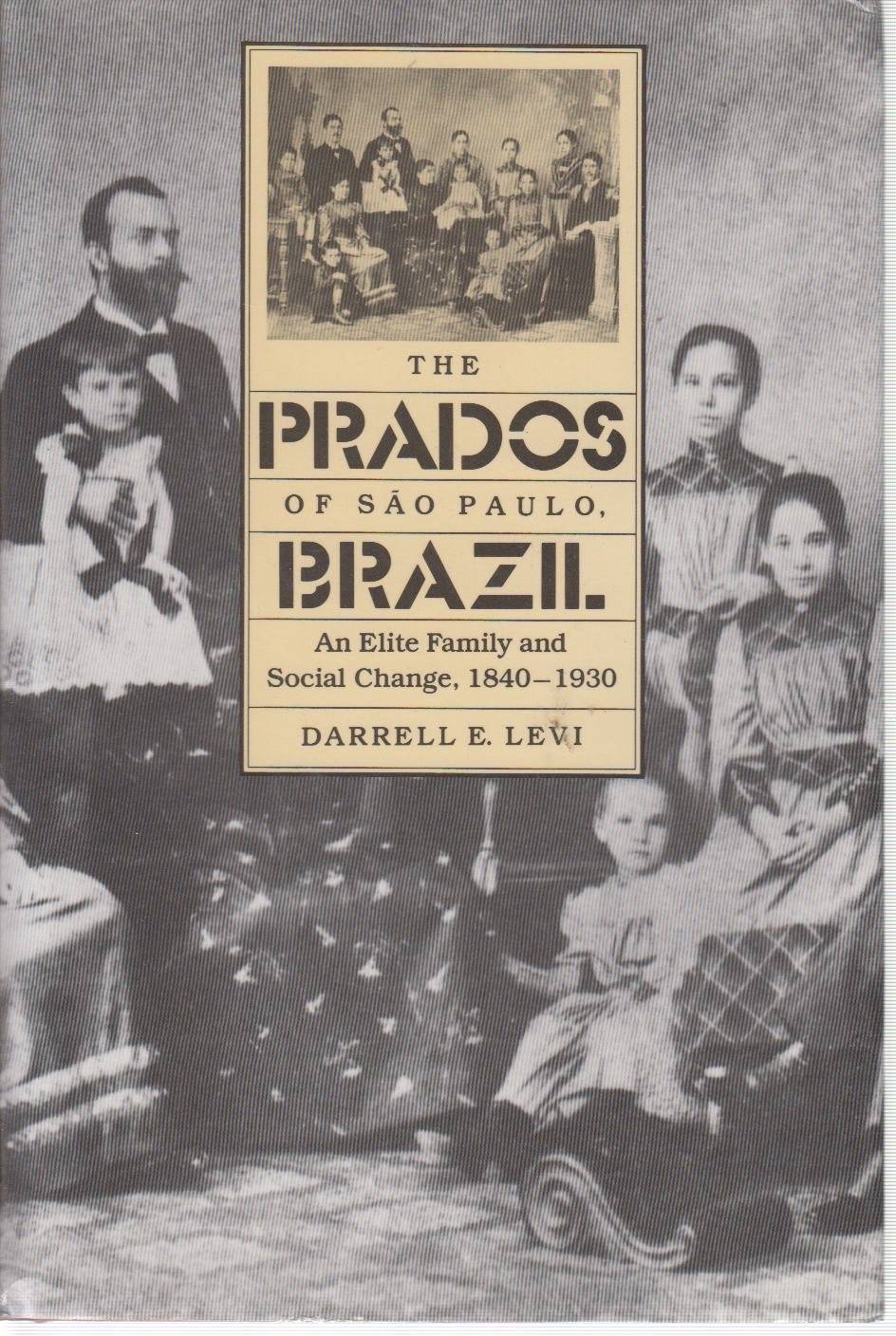 The Prados of Sao Paulo, Brazil: An Elite Family and Social Change, 18401930,Used