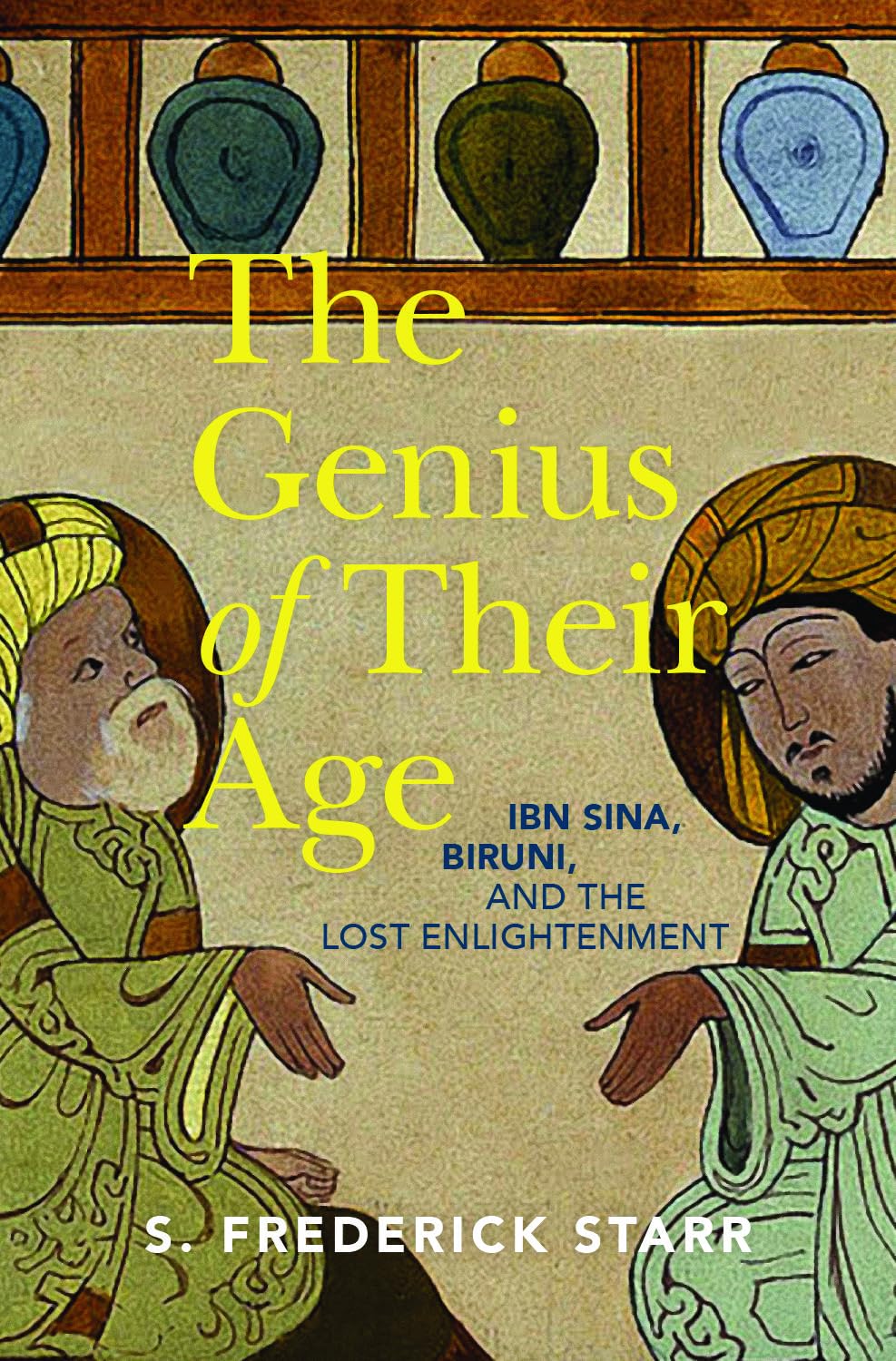 The Genius Of Their Age: Ibn Sina, Biruni, And The Lost Enlightenment