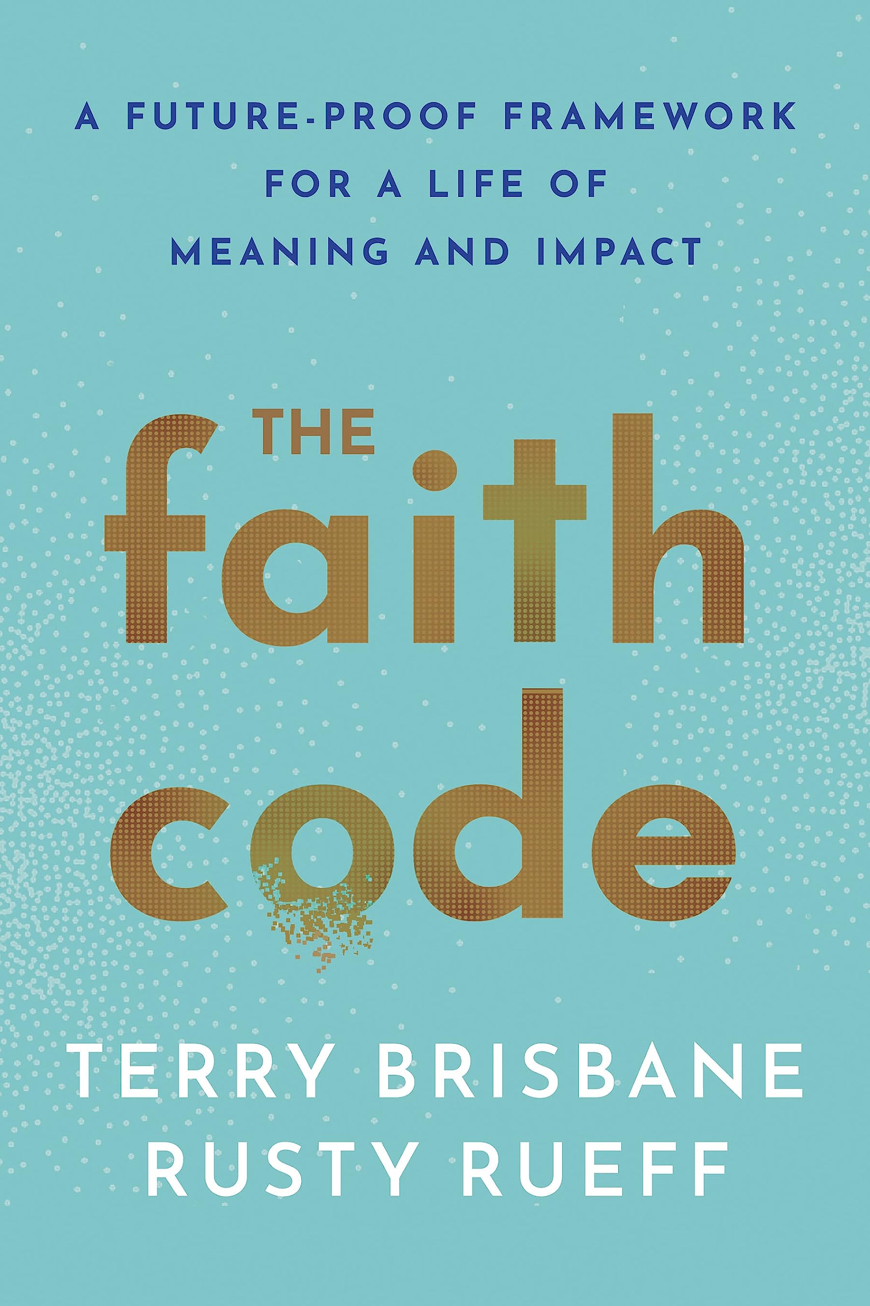 The Faith Code: A FutureProof Framework for a Life of Meaning and Impact,Used