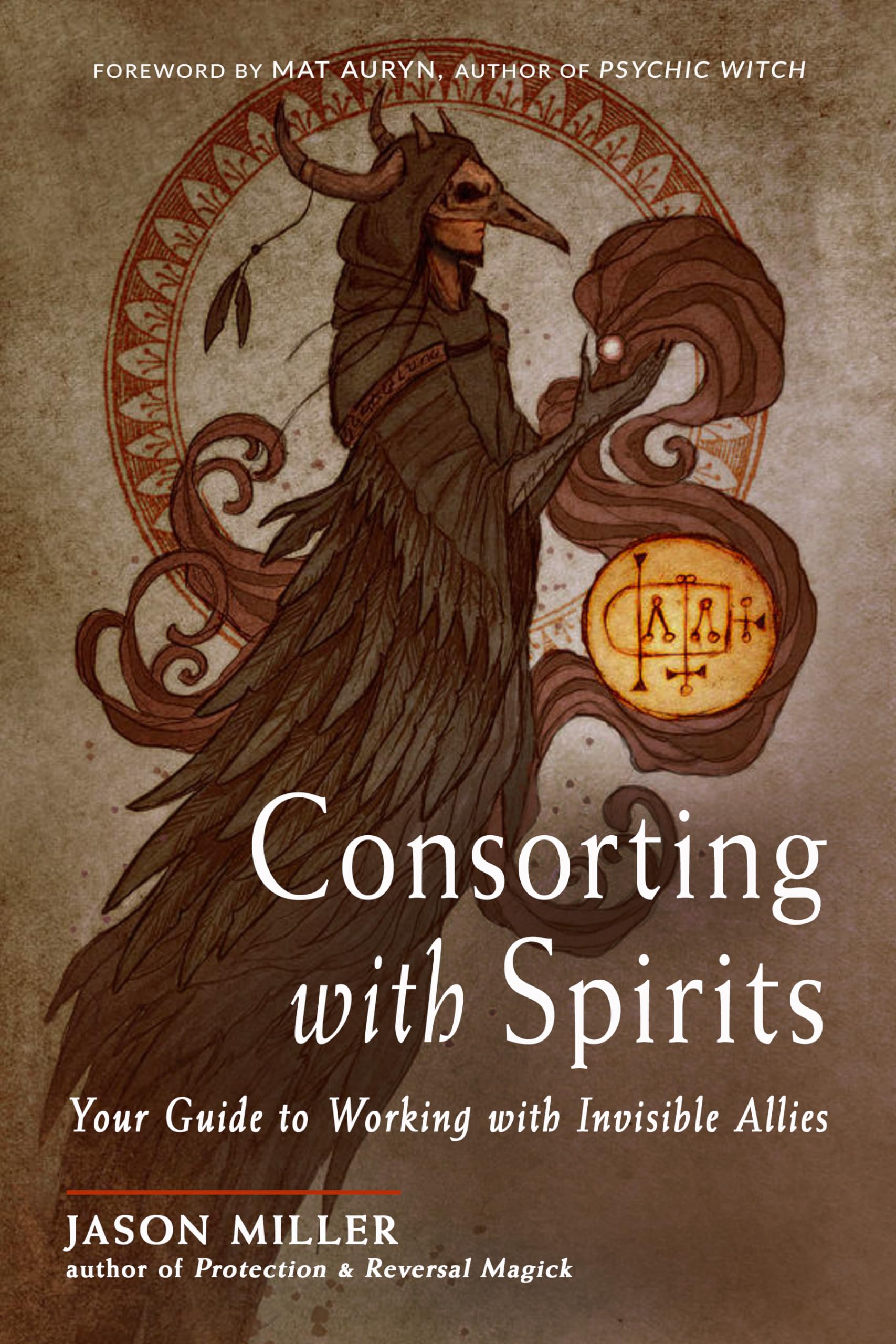 Consorting with Spirits: Your Guide to Working with Invisible Allies,New