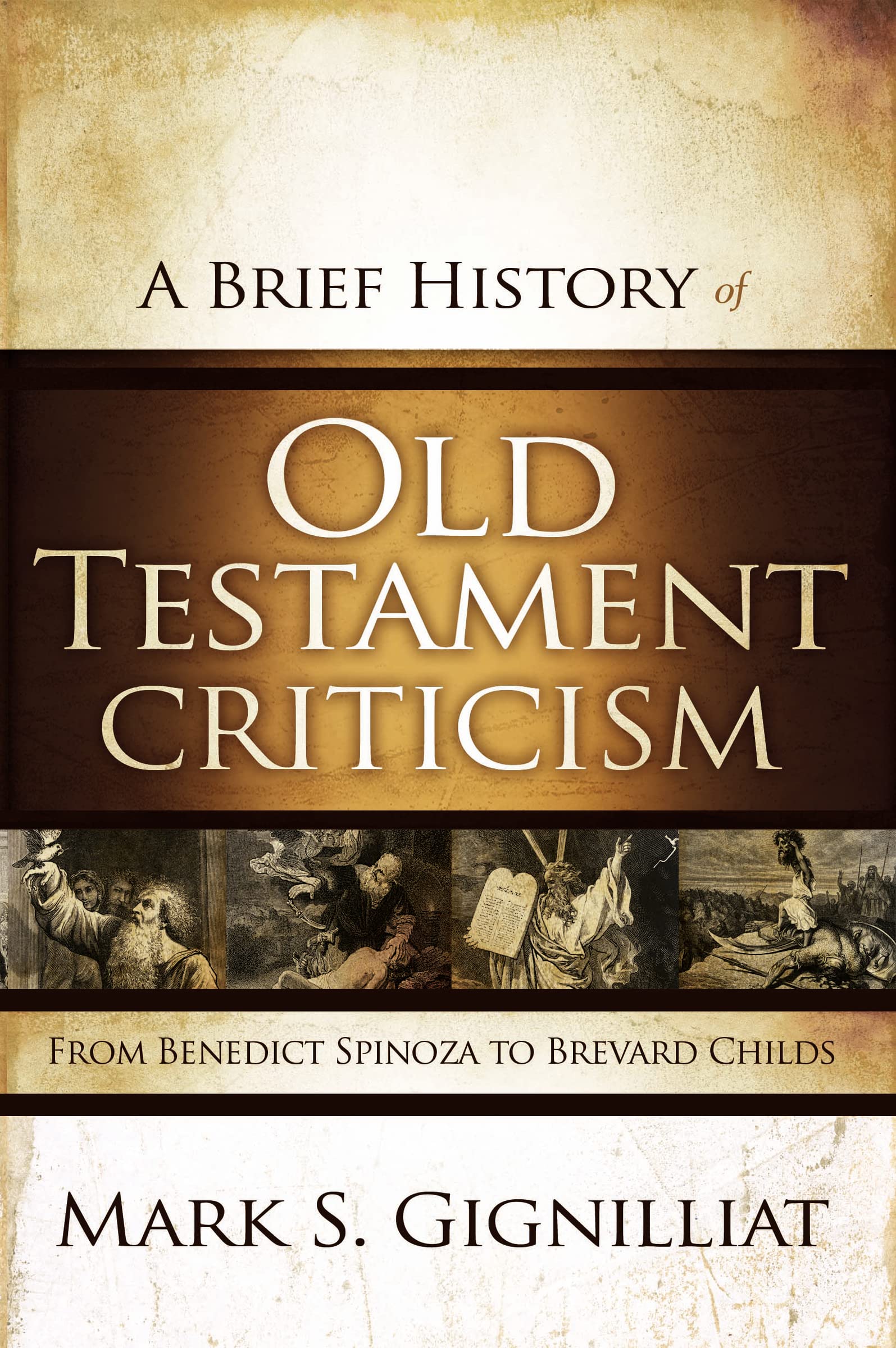 A Brief History of Old Testament Criticism: From Benedict Spinoza to Brevard Childs,New