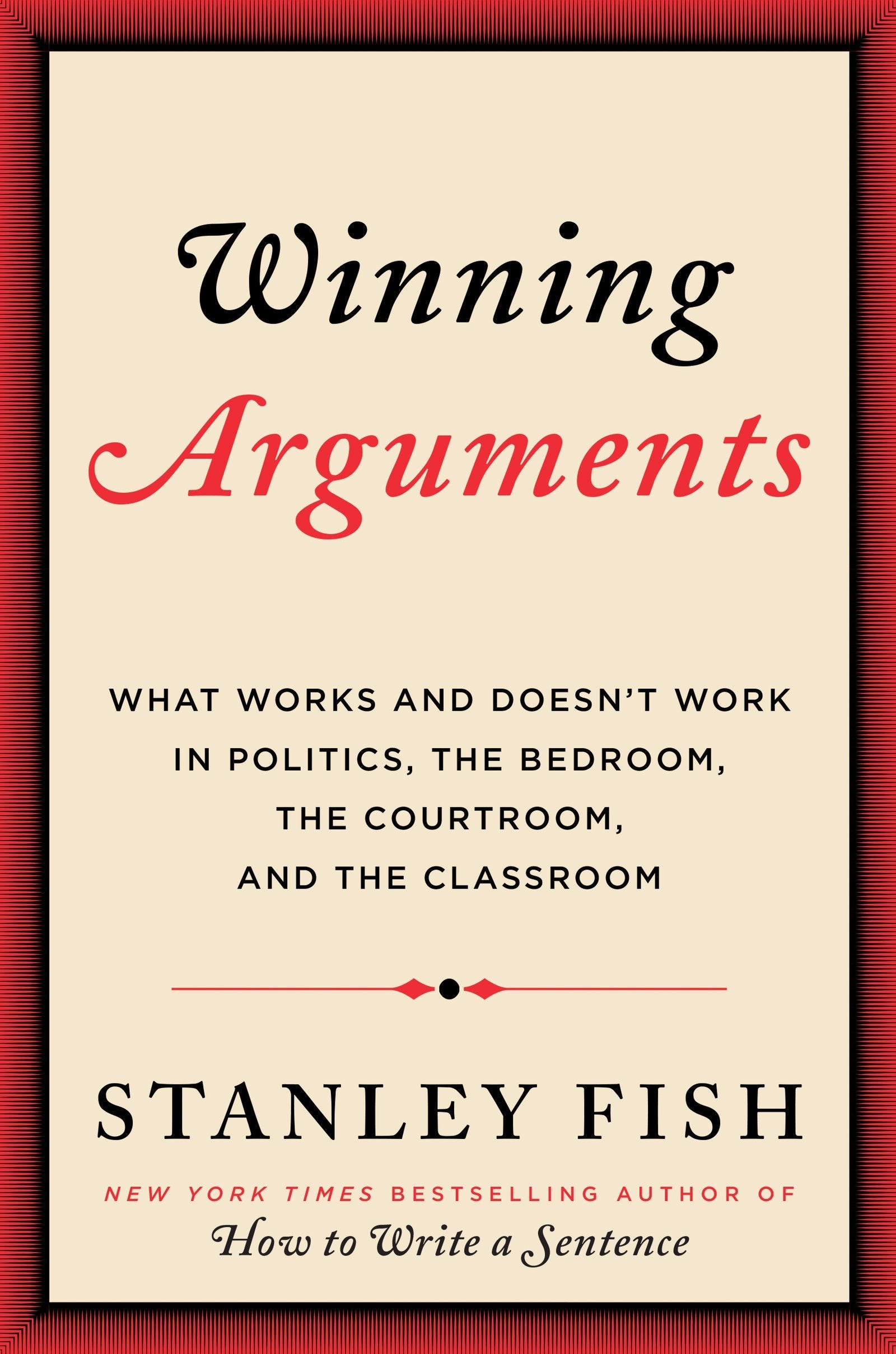 Winning Arguments: What Works and Doesn't Work in Politics, the Bedroom, the Courtroom, and the Classroom,New