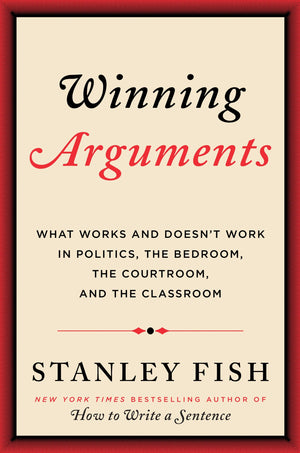 Winning Arguments: What Works and Doesn't Work in Politics, the Bedroom, the Courtroom, and the Classroom,New
