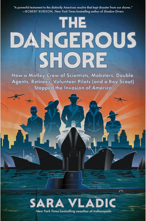 The Dangerous Shore: How A Motley Crew Of Scientists, Mobsters, Double Agents, Retirees, Volunteer Pilots (And A Boy Scout) Stop