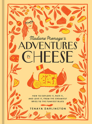 Madame Fromage'S Adventures In Cheese: How To Explore It, Pair It, And Love It, From The Creamiest Bries To The Funkiest Blues,New