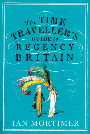 The Time Travellers Guide to Regency Britain
