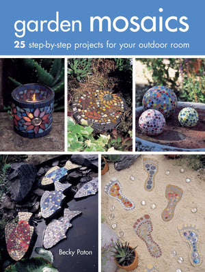 Garden Mosaics: 25 Stepbystep Projects For Your Outdoor Room