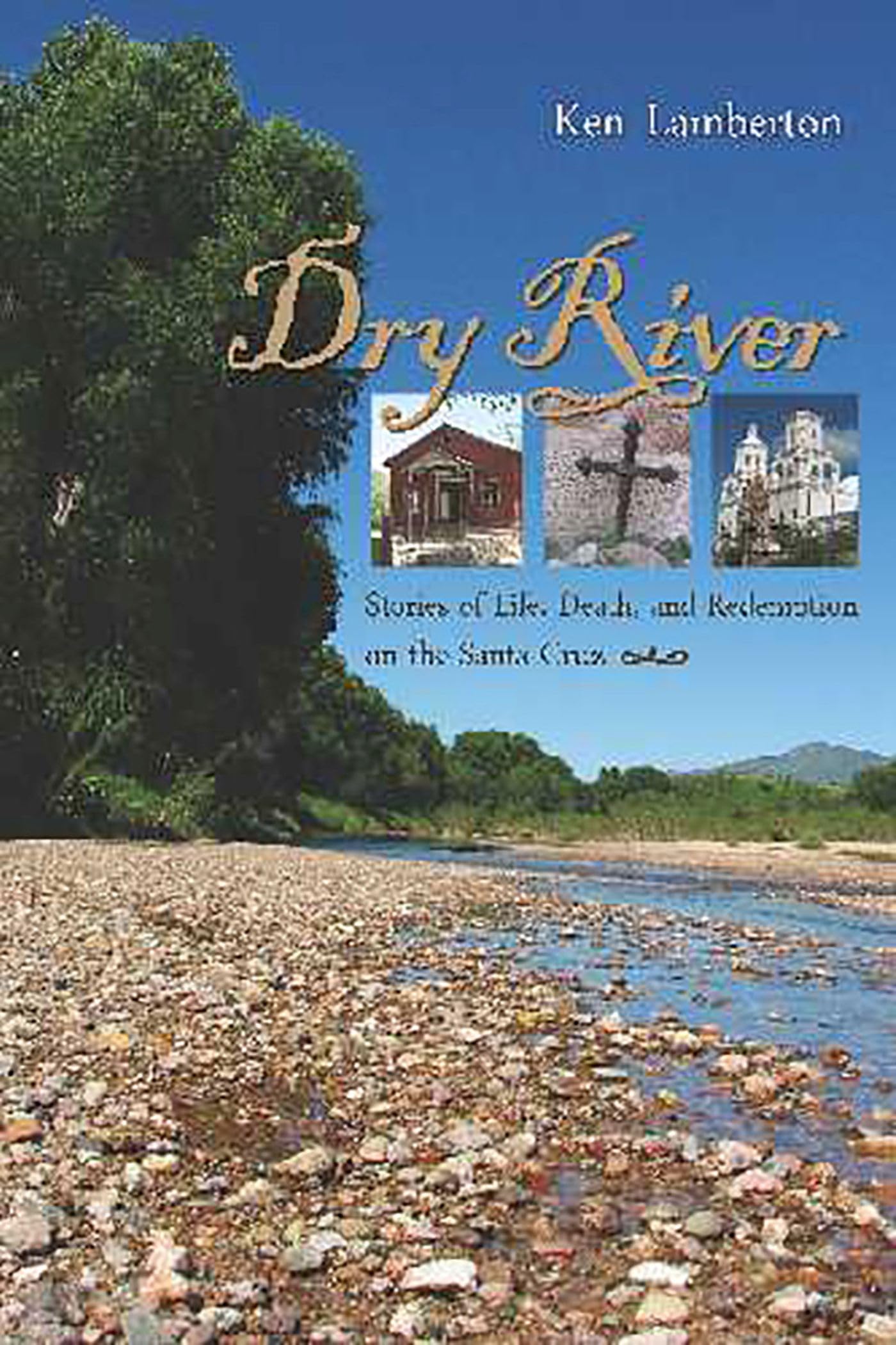 Dry River: Stories Of Life, Death, And Redemption On The Santa Cruz,New