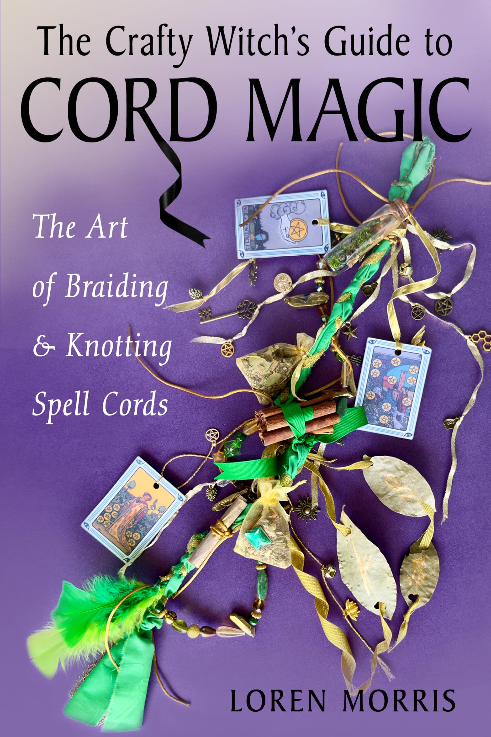 The Crafty WitchS Guide To Cord Magic: The Art Of Braiding And Knotting Spell Cords