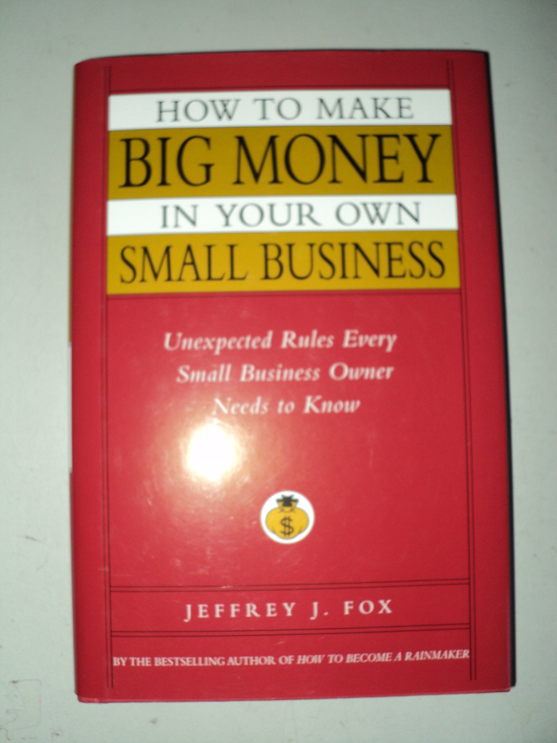 How to Make Big Money In Your Own Small Business: Unexpected Rules Every Small Business Owner Needs to Know,Used