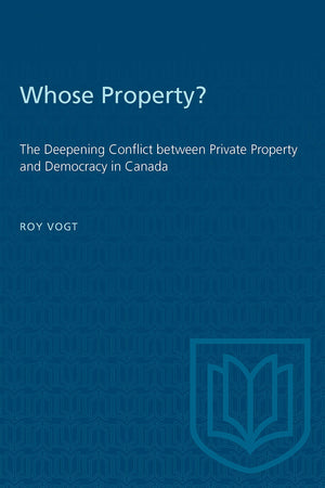 Whose Property?: The Deepening Conflict between Private Property and Democracy in Canada (Heritage),Used