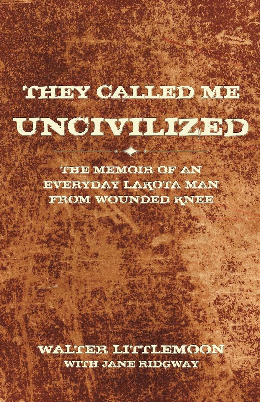 They Called Me Uncivilized: The Memoir of an Everyday Lakota Man from Wounded Knee,Used