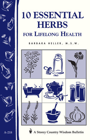 10 Essential Herbs For Lifelong Health: Storey Country Wisdom Bulletin A218
