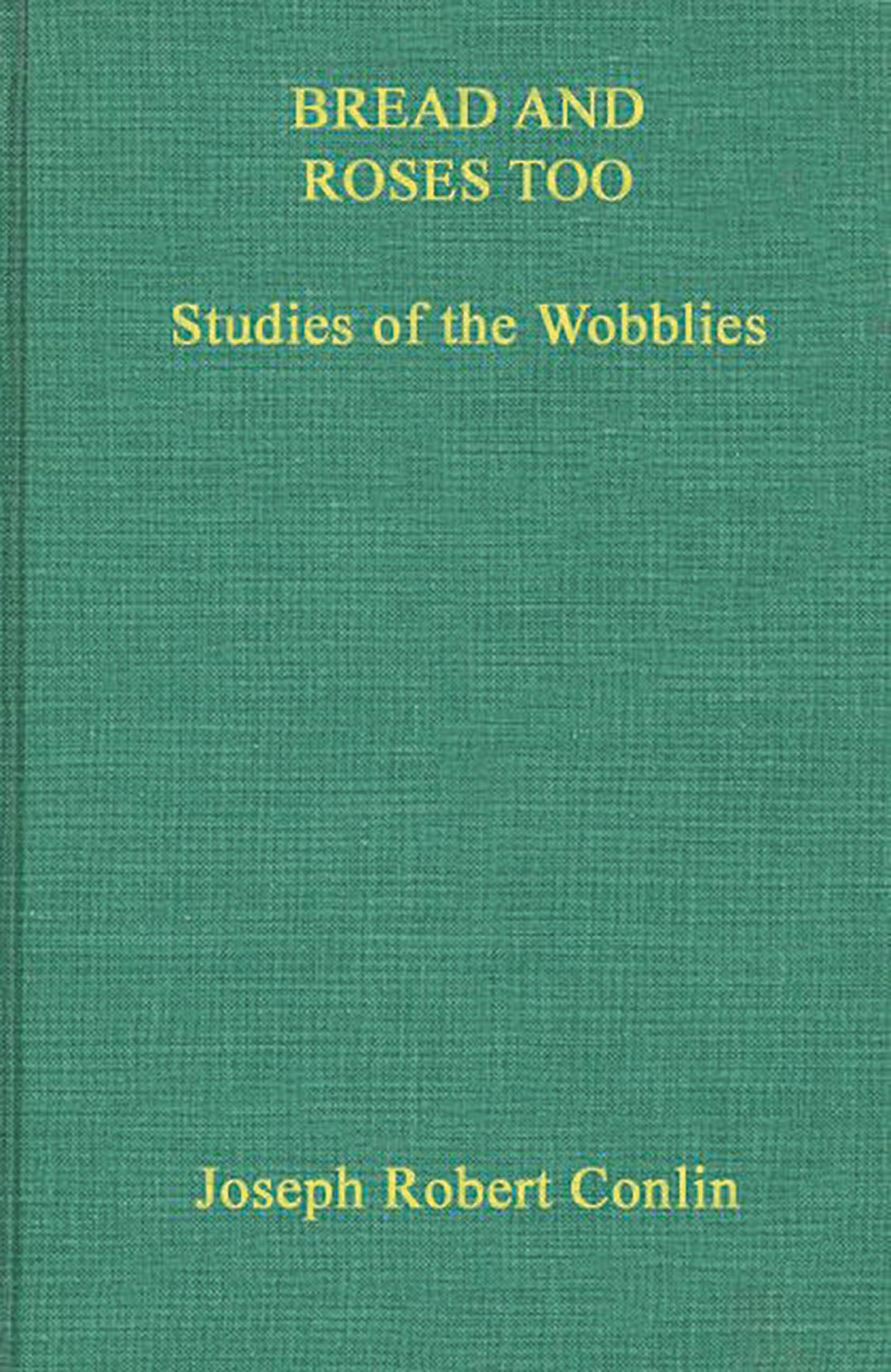 Bread And Roses Too: Studies Of The Wobblies (Contributions In American History),Used