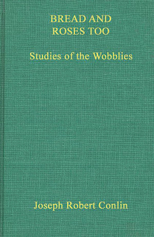 Bread And Roses Too: Studies Of The Wobblies (Contributions In American History),Used