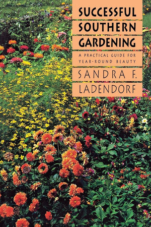 Successful Southern Gardening: A Practical Guide For Yearround Beauty,New