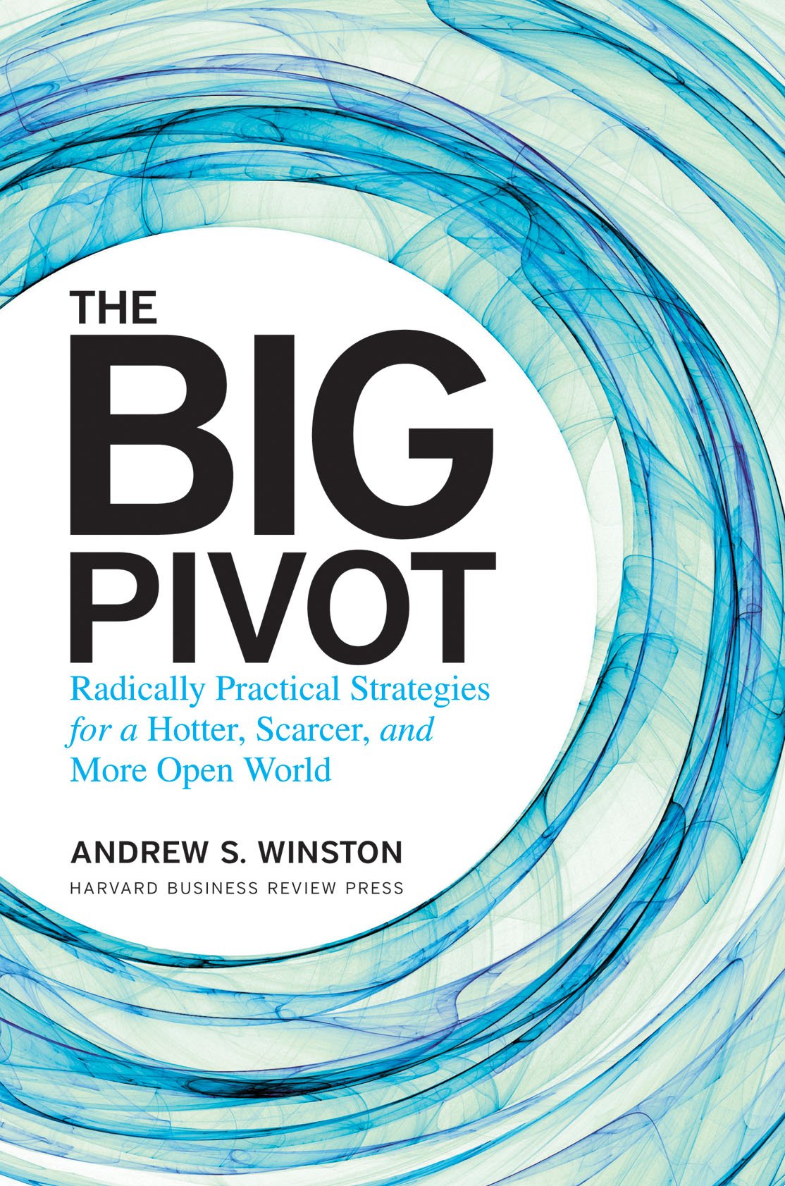 The Big Pivot: Radically Practical Strategies for a Hotter, Scarcer, and More Open World,New