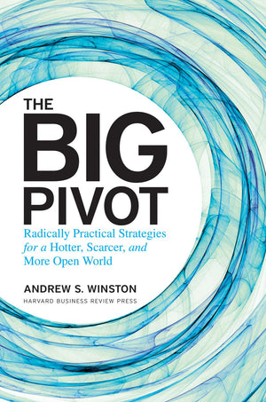 The Big Pivot: Radically Practical Strategies for a Hotter, Scarcer, and More Open World,New