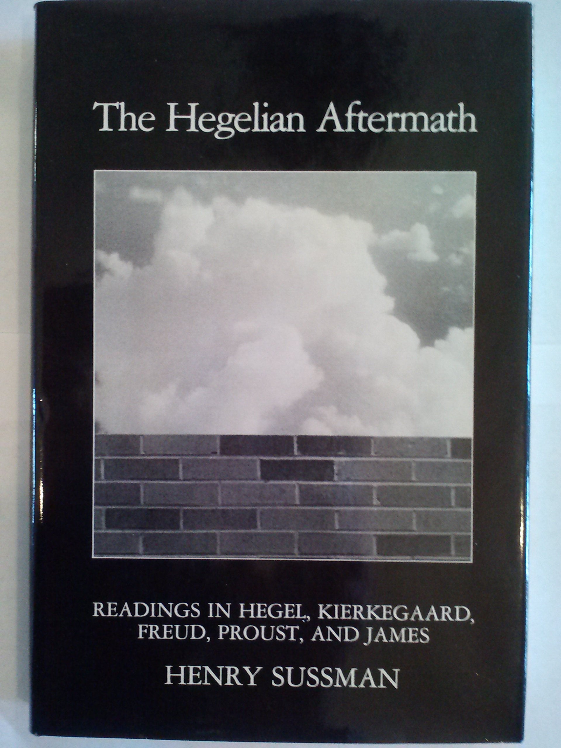 The Hegelian Aftermath: Readings in Hegel, Kierkegaard, Freud, Proust, and James,Used