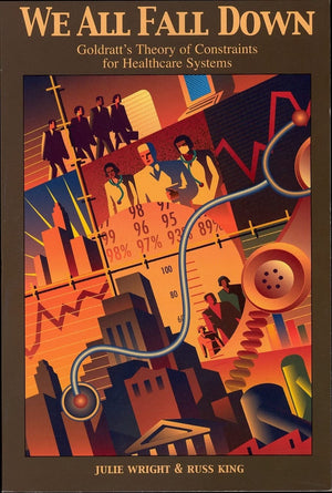 We All Fall Down: Goldratt'S Theory Of Constraints For Healthcare Systems