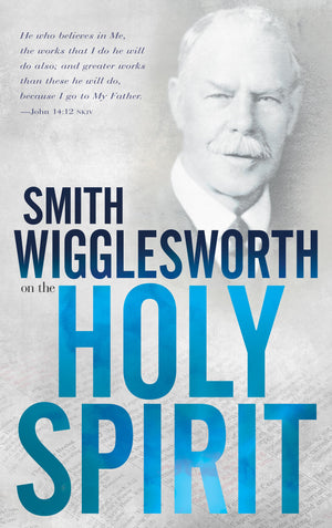 Smith Wigglesworth on the Holy Spirit,Used