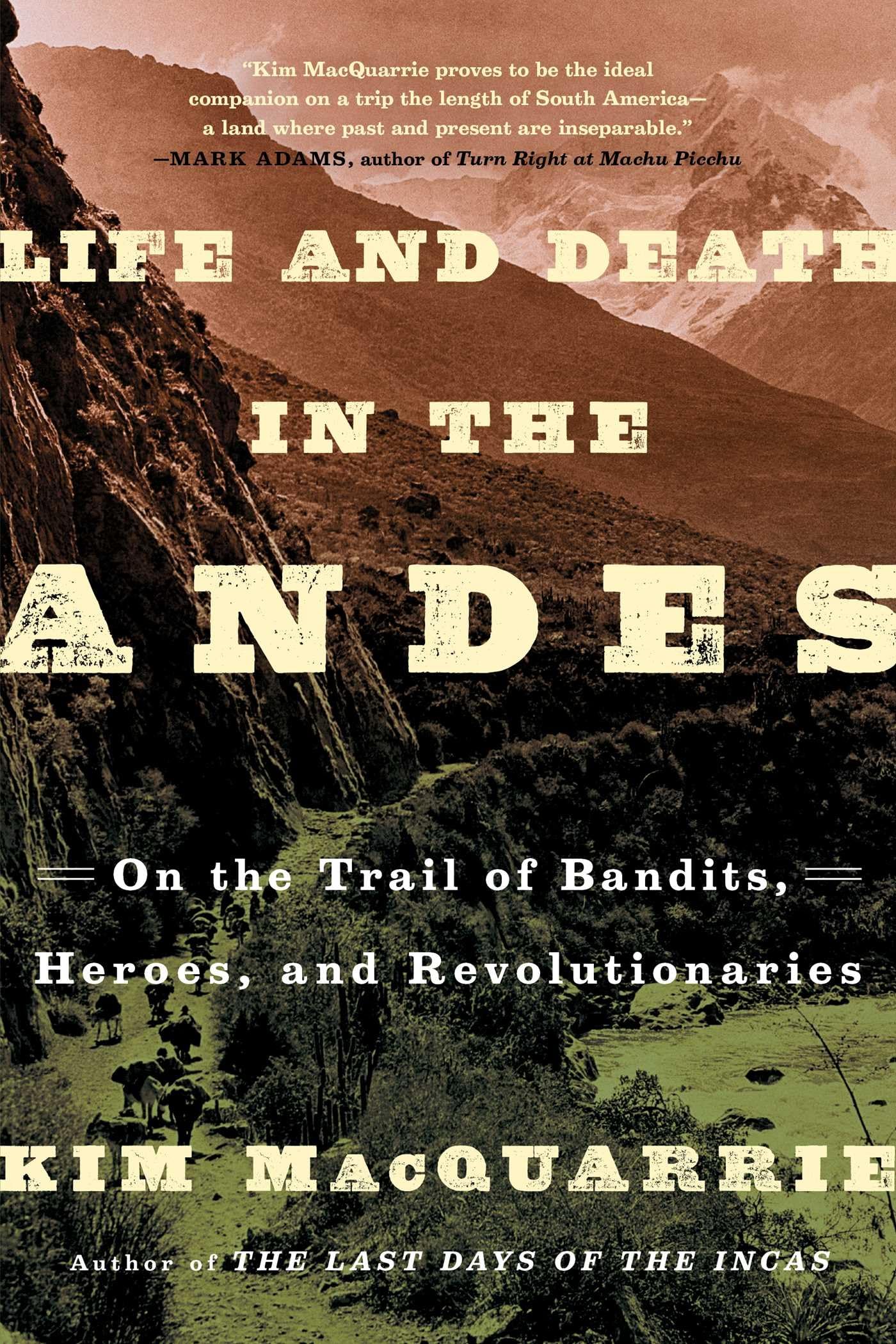 Life and Death in the Andes: On the Trail of Bandits, Heroes, and Revolutionaries,New