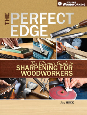 The Perfect Edge: The Ultimate Guide To Sharpening For Woodworkers