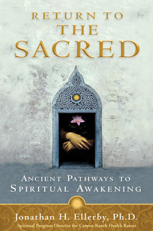 Return To The Sacred: Ancient Pathways To Spiritual Awakening